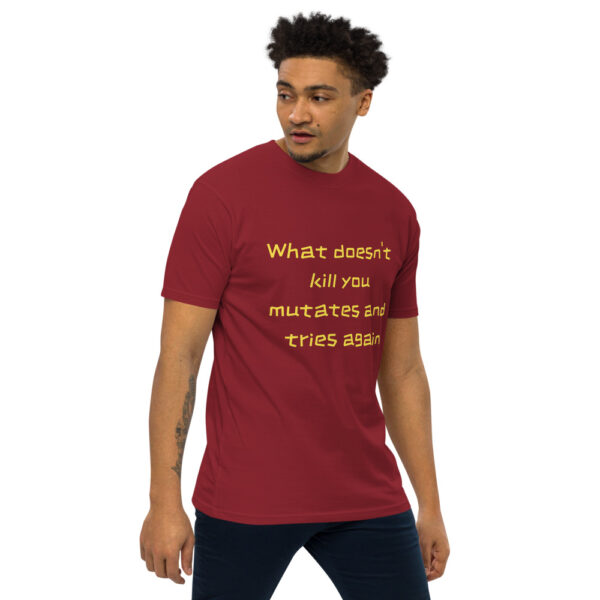 t-shirt “What doesn’t kill you mutates and tries again”